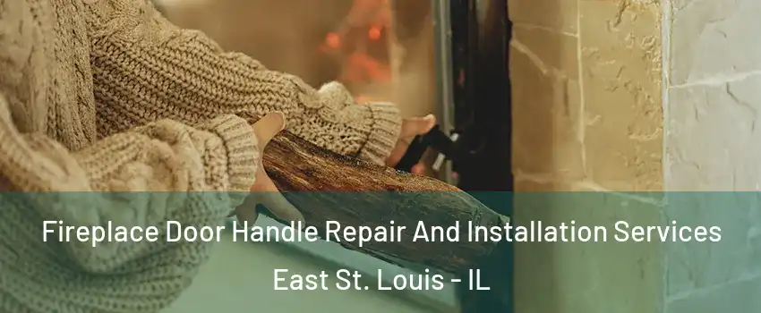  Fireplace Door Handle Repair And Installation Services East St. Louis - IL