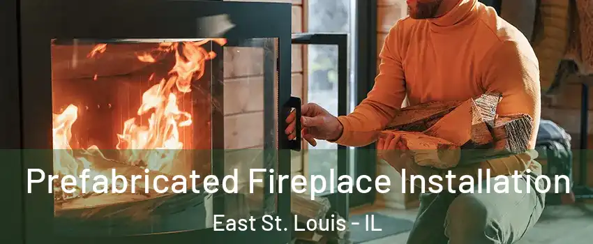 Prefabricated Fireplace Installation East St. Louis - IL