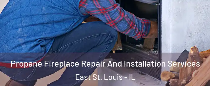  Propane Fireplace Repair And Installation Services East St. Louis - IL