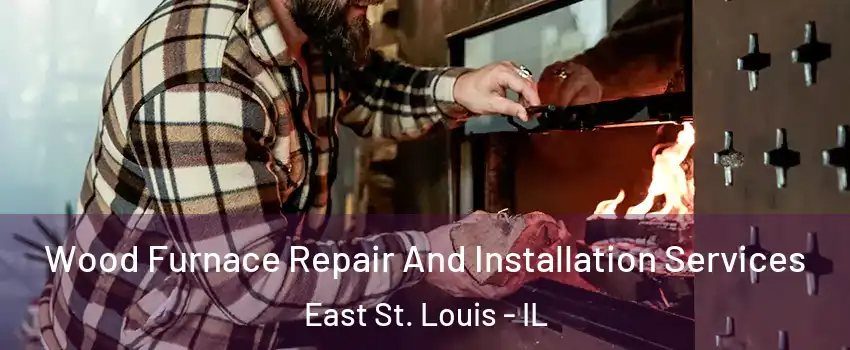  Wood Furnace Repair And Installation Services East St. Louis - IL
